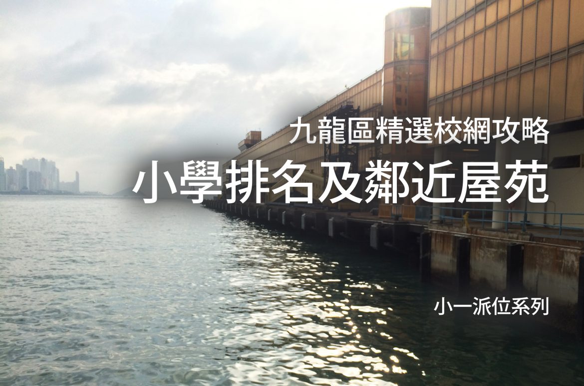 小一派位系列 九龍區精選校網攻略、小學排名及鄰近屋苑 （三）